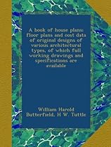 A book of house plans; floor plans and cost data of original designs of various architectural types, of which full working drawings and specifications are available A book of house plans; floor plans and cost data of original designs of various architectural types, of which full working drawings and specifications are available