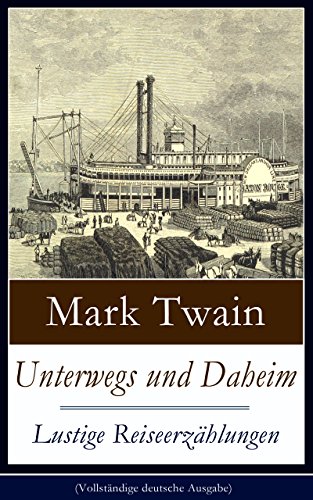Unterwegs und Daheim - Lustige Reiseerzählungen (Vollständige deutsche Ausgabe): Humoristische Reisebilder: Britische Festlichkeiten + Ein türkisches Bad ... Studentenduell und mehr (German Edition)