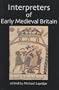 Interpreters of Early Medieval Britain (British Academy Centenary Monographs)