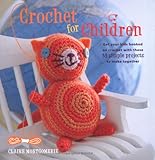 Crochet for children : get your kids hooked on crochet with these 35 simple projects to make together