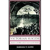 Victorian Suicide: Mad Crimes and Sad Historiesvon "Barbara T. Gates"