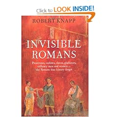 Invisible Romans: Prostitutes, Outlaws, Slaves, Gladiators, Ordinary Men and Women � the Romans that History Forgot