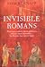 Invisible Romans: Prostitutes, Outlaws, Slaves, Gladiators, Ordinary Men and Women … the Romans that History Forgot