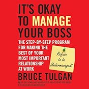 It's Okay to Manage Your Boss: The Step-by-Step Program for Making the Best of Your Most Important Relationship at Work | [Bruce Tulgan]
