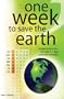 One week to save the Earth: Simple actions you can take in 7 days ...and why it matters
