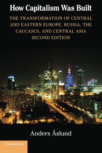 How Capitalism Was Built: The Transformation of Central and Eastern Europe, Russia, the Caucasus, and Central Asia