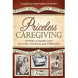Priceless Caregiving: Stories of Elder Care Success, Courage and Strength