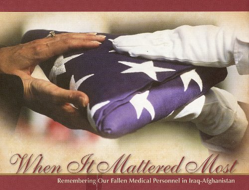 when it mattered most remembering our fallen medical personnel in iraq and afghanistan remembering our fallen