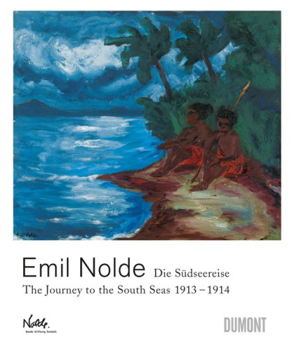 Emil Nolde: Die S&uuml;dseereise / The Journey to the South Seas 1913-1914 (English and German Edition)