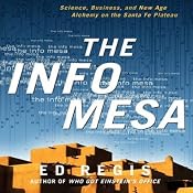 The Info Mesa: Science, Business, and New Age Alchemy on the Santa Fe Plateau | [Ed Regis]