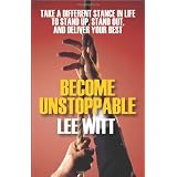 Become Unstoppable: Take a Different Stance in Life to Stand Up, Stand Out, and Deliver Your Best