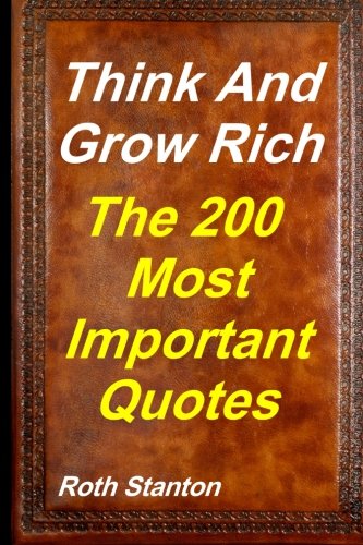 Think And Grow Rich - The Most Important 200 Quotes: Motivational Personal Development & Self-Help Inspired By Andrew Carnegie
