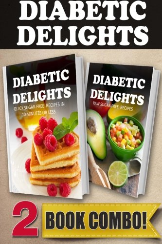 quick sugar free recipes in 10 minutes or less and raw sugar free recipes 2 book combo diabetic delights 