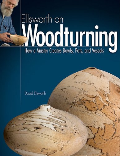 Ellsworth on Woodturning: How a Master Creates Bowls, Pots, and Vessels