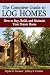 The Complete Guide to Log Homes: How to Buy, Build, and Maintain Your Dream Home