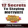 12 Simple Secrets to Staying Motivated: Easy to Follow Everyday Tips That Will Change Your Life Forever