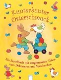 Kunterbunter Osterschmuck: Ein Bastelbuch mit vorgestanzten Teilen zum Dekorieren und Verschenken