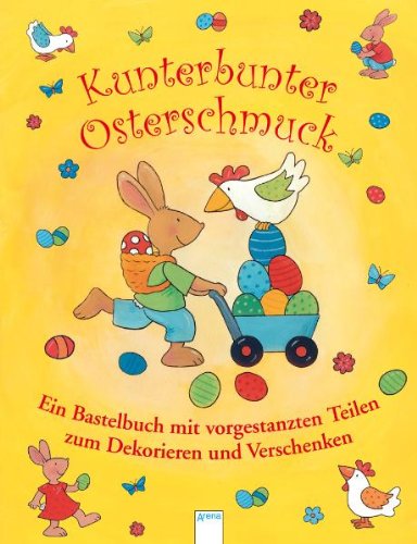 Arena Kunterbunter Osterschmuck: Ein Bastelbuch mit vorgestanzten Teilen zum Dekorieren und Verschenken