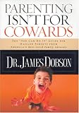 Parenting Isn't for Cowards: The 'You Can Do It' Guide for Hassled Parents from America's Best-Loved Family Advocate