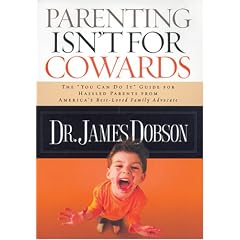 Parenting Isn't for Cowards: The 'You Can Do It' Guide for Hassled Parents from America's Best-Loved Family Advocate