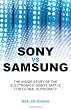 Sony vs Samsung: The Inside Story of the Electronics Giants' Battle For Global Supremacy