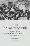The routes to exile : France and the Spanish Civil War refugees, 1939-2009