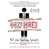 The Unspoken Rules of Getting Hired: 107 Job Hunting Secrets That Employers Do Not Want You To Know