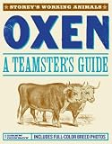Oxen: A Teamster's Guide (Story's Working Animals)