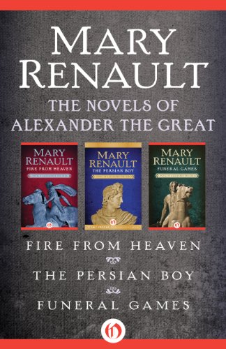 The Novels of Alexander the Great: Fire from Heaven, The Persian Boy, and Funeral Games