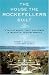 The House the Rockefellers Built: A Tale of Money, Taste, and Power in Twentieth-Century America