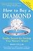 How to Buy a Diamond, 7e: Insider Secrets for Getting Your Money's Worth