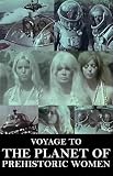 Voyage to the Planet of Prehistoric Women