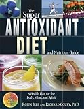 The Super Antioxidant Diet and Nutrition Guide: A Health Plan for the Body, Mind