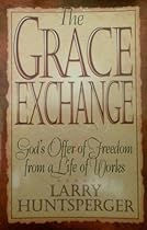 The Grace Exchange: God's Offer of Freedom from a Life of Works The Grace Exchange: God's Offer of Freedom from a Life of Works