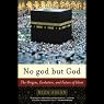 No god but God: The Origins, Evolution, and Future of Islam