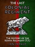The last colonial regiment : the history of the Kenya regiment (T.F)