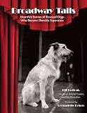 Broadway Tails: Heartfelt Stories of Rescued Dogs Who Became Showbiz Superstars Broadway Tails: Heartfelt Stories of Rescued Dogs Who Became Showbiz Superstars