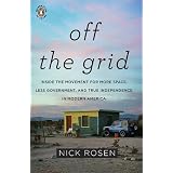 Off the Grid: Inside the Movement for More Space, Less Government, and True Independence in Modern America