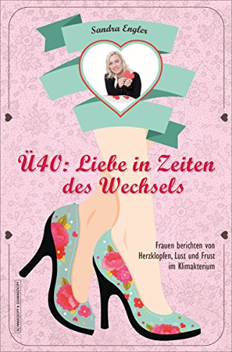 Ü40: Liebe in Zeiten des Wechsels: Frauen berichten von Herzklopfen, Lust und Frust im Klimakterium (German Edition)
