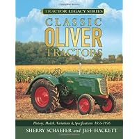 Classic Oliver Tractors: History, Models, Variations and Specifications 1855-1976 (Tractor Legacy Series)