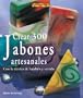 Crear 300 jabones artesanales/ 300 Handcrafted Soaps: Con la tecnica de fundido y vertido/ Great Melt & Pour Projects (Spanish Edition)