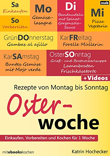 Rezepte von Montag bis Sonntag - Osterwoche: Einkaufen, Vorbereiten und Kochen für 1 Woche (German Edition)