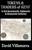 Tokens & traders of Kent in the seventeenth, eighteenth & nineteenth centuries
