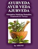 Ayurveda, Ayur Veda, Ajurveda - Alternative Medicine Remedies, Treatments & Therapy (The Honest-to-God Series)