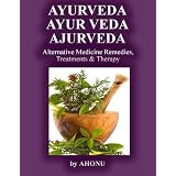 Ayurveda, Ayur Veda, Ajurveda - Alternative Medicine Remedies, Treatments & Therapy (The Honest-to-God Series)
