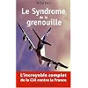 Le Syndrome de la Grenouille : l'incroyable complot de la CIA contre la France