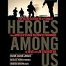 Heroes Among Us: Firsthand Accounts of Combat from America's Most Decorated Warriors in Iraq and Afghanistan