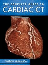 The Complete Guide to Cardiac CT The Complete Guide to Cardiac CT