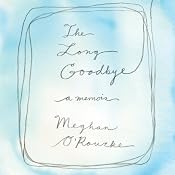 The Long Goodbye: A Memoir | [Meghan O'Rourke]