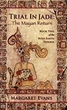 Trial in Jade: The Mayan Return (Maya Earth Trilogy)